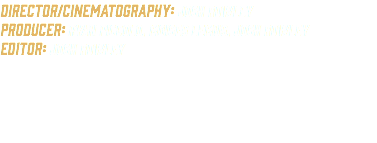 Director/Cinematography: Josh Rowley Producer: Ryan Piccolo, Moises Lemus, Josh Rowley Editor: Josh Rowley 